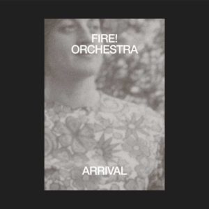 Fire! Orchestra Arrival